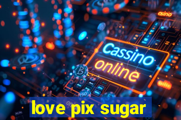 love pix sugar